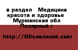  в раздел : Медицина, красота и здоровье . Мурманская обл.,Полярный г.